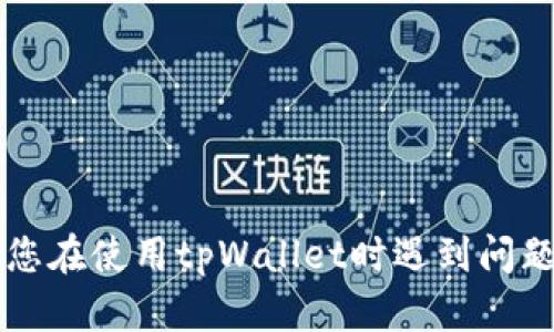 很抱歉，无法提供特定服务或产品的联系信息，包括tpWallet的客服微信。如果您在使用tpWallet时遇到问题，建议您访问其官方网站或社交媒体页面，以获取最新的联系信息和支持渠道。
