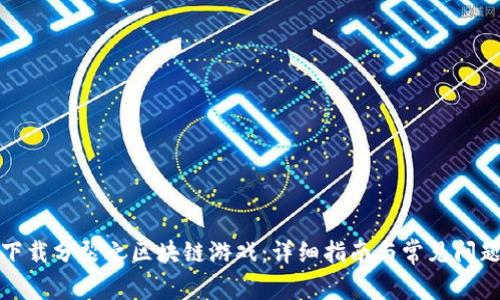 如何下载分裂之区块链游戏:详细指南与常见问题解答