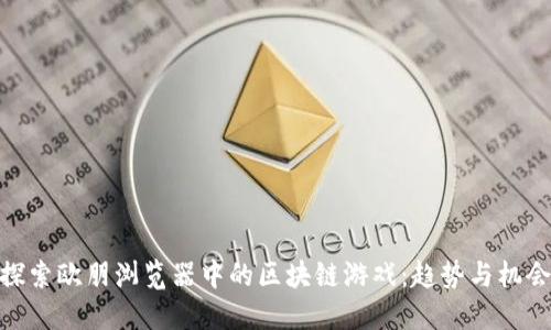 探索欧朋浏览器中的区块链游戏:趋势与机会
