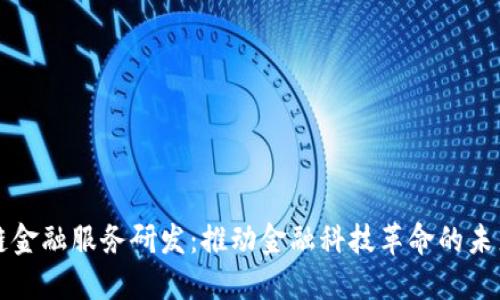 区块链金融服务研发:推动金融科技革命的未来之路