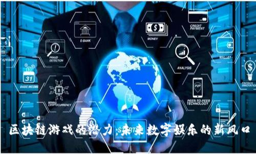 区块链游戏的潜力:未来数字娱乐的新风口