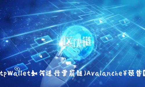 tpWallet如何进行雪崩链(Avalanche)预售?