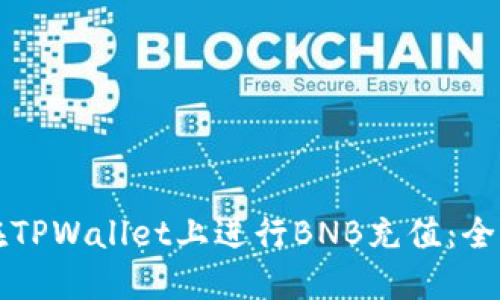 如何在TPWallet上进行BNB充值:全面指南