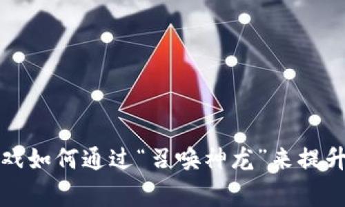 区块链游戏如何通过“召唤神龙”来提升玩家体验