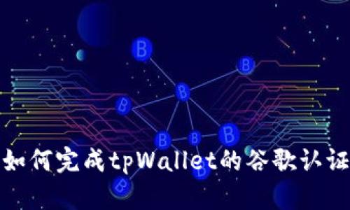 如何完成tpWallet的谷歌认证