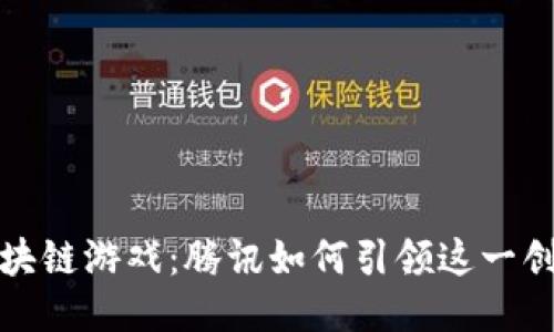 探索区块链游戏:腾讯如何引领这一创新潮流