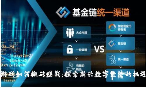 区块链游戏如何搬砖赚钱:探索新兴数字经济的机遇与挑战