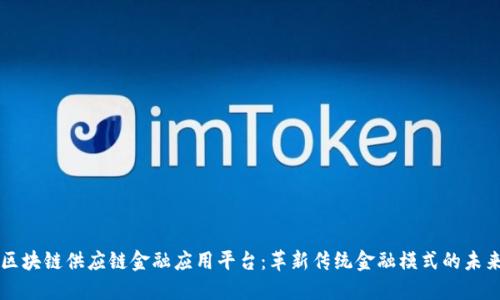 区块链供应链金融应用平台:革新传统金融模式的未来