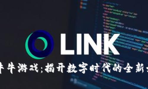 区块链牛牛游戏:揭开数字时代的全新娱乐玩法