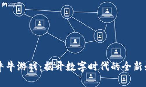 区块链牛牛游戏:揭开数字时代的全新娱乐玩法