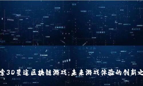 探索3D星途区块链游戏:未来游戏体验的创新之路