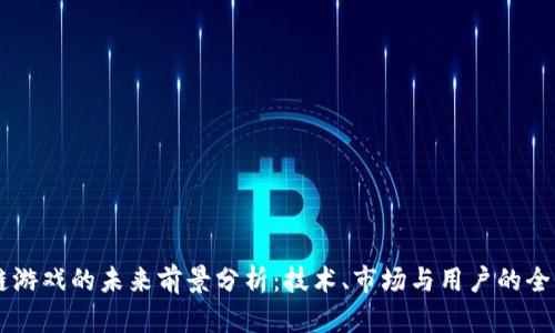 区块链游戏的未来前景分析:技术、市场与用户的全景展望