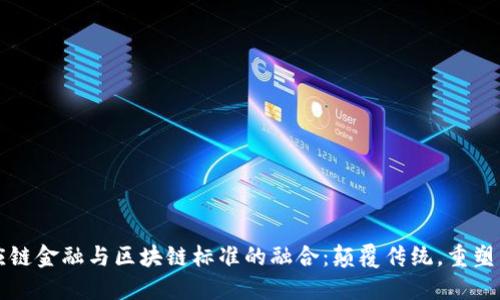 供应链金融与区块链标准的融合:颠覆传统,重塑未来