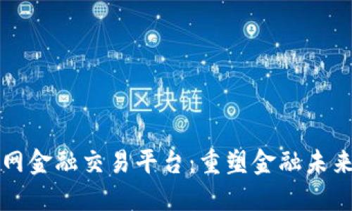 区块链互联网金融交易平台:重塑金融未来的创新之路