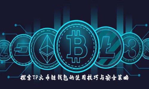 探索TP火币链钱包的使用技巧与安全策略