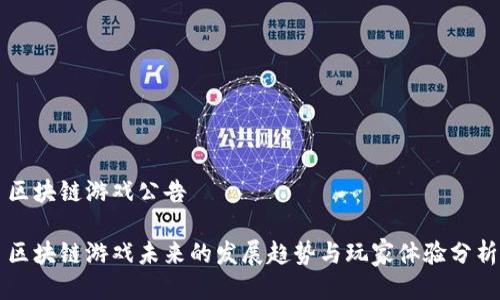 区块链游戏公告
区块链游戏未来的发展趋势与玩家体验分析