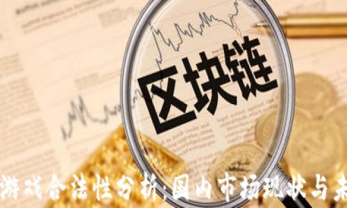 区块链游戏合法性分析:国内市场现状与未来发展