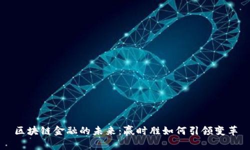 区块链金融的未来:赢时胜如何引领变革