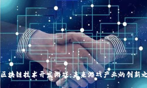 用区块链技术开发游戏:未来游戏产业的创新之路