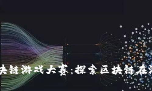 ### 海南区块链游戏大赛:探索区块链在游戏行业的应用