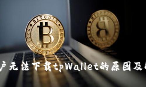 :苹果用户无法下载tpWallet的原因及解决方案