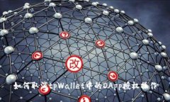 如何取消tpWallet中的DApp授权操作