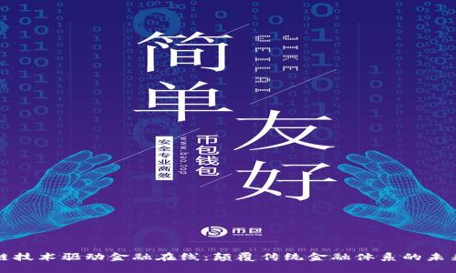 区块链技术驱动金融在线:颠覆传统金融体系的未来趋势