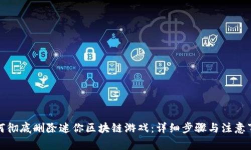 如何彻底删除迷你区块链游戏:详细步骤与注意事项