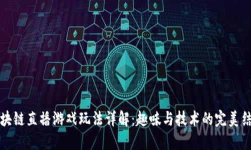 区块链直播游戏玩法详解:趣味与技术的完美结合