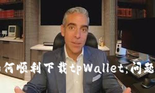 华为手机用户如何顺利下载tpWallet：问题解决及操作指南