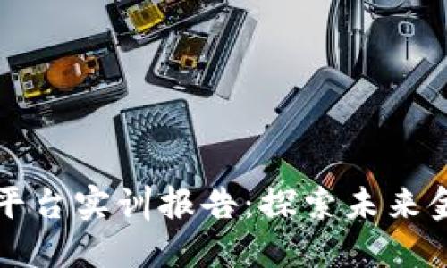 区块链金融平台实训报告:探索未来金融的新视野