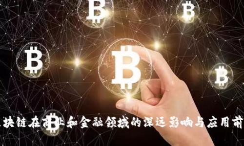 区块链在商业和金融领域的深远影响与应用前景
