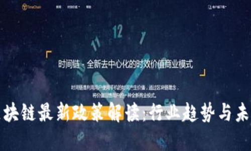 金融区块链最新政策解读:行业趋势与未来展望