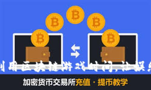 如何有效利用区块链游戏时间,让娱乐更具价值