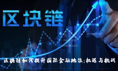 区块链如何提升国际金融地位:机遇与挑战