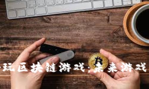 探索好玩区块链游戏:未来游戏的革命