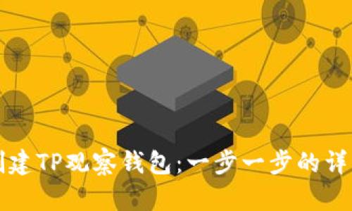 如何创建TP观察钱包:一步一步的详细指南