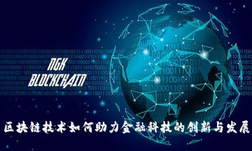 区块链技术如何助力金融科技的创新与发展