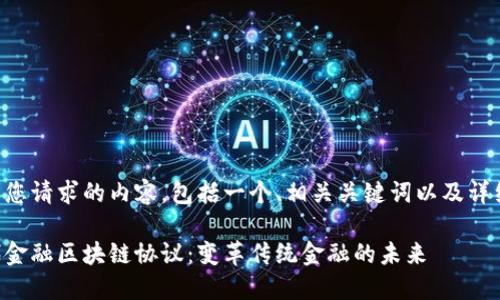 以下是您请求的内容,包括一个、相关关键词以及详细介绍。
新一代金融区块链协议:变革传统金融的未来