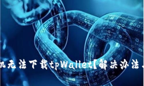 为什么苹果手机无法下载tpWallet?解决办法与常见问题解析
