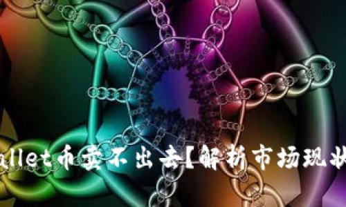 为什么tpWallet币卖不出去？解析市场现状和应对策略