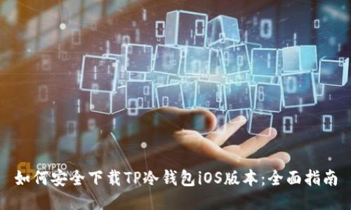 如何安全下载TP冷钱包iOS版本：全面指南