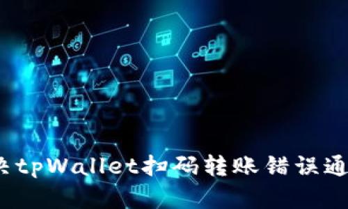 如何解决tpWallet扫码转账错误通道问题？