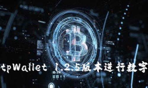 如何使用tpWallet 1.2.5版本进行数字资产管理