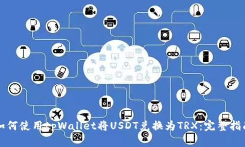 如何使用tpWallet将USDT兑换为TRX：完整指南