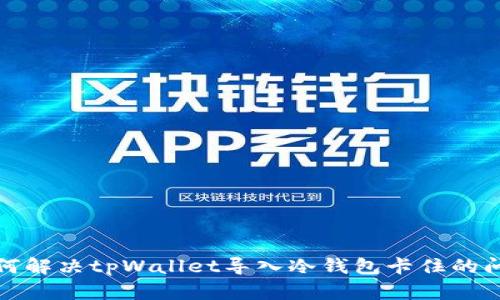 如何解决tpWallet导入冷钱包卡住的问题