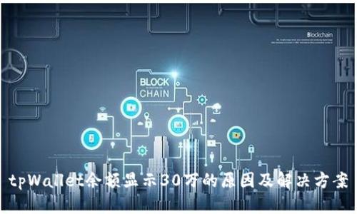 tpWallet余额显示30万的原因及解决方案